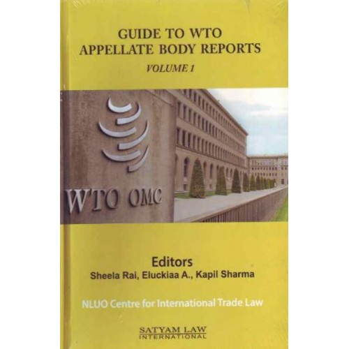 Satyam Law International's Guide To WTO Appellate Body Reports Volume 1 [I] by Sheela Rai, Eluckiaa A., Kapil Sharma | NLUO Centre For International Trade Law